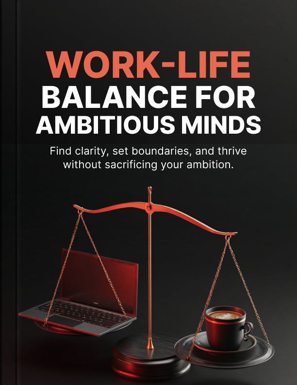 Work-Life Balance for Ambitious Minds: How to Achieve Big Goals Without Burning Out