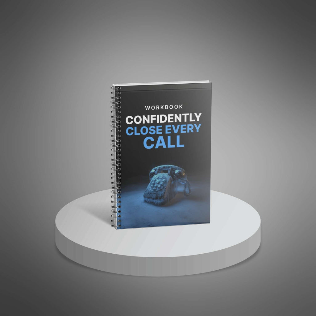 Confidently Close Every Call – Interactive Workbook to Master Sales Calls and Close Deals