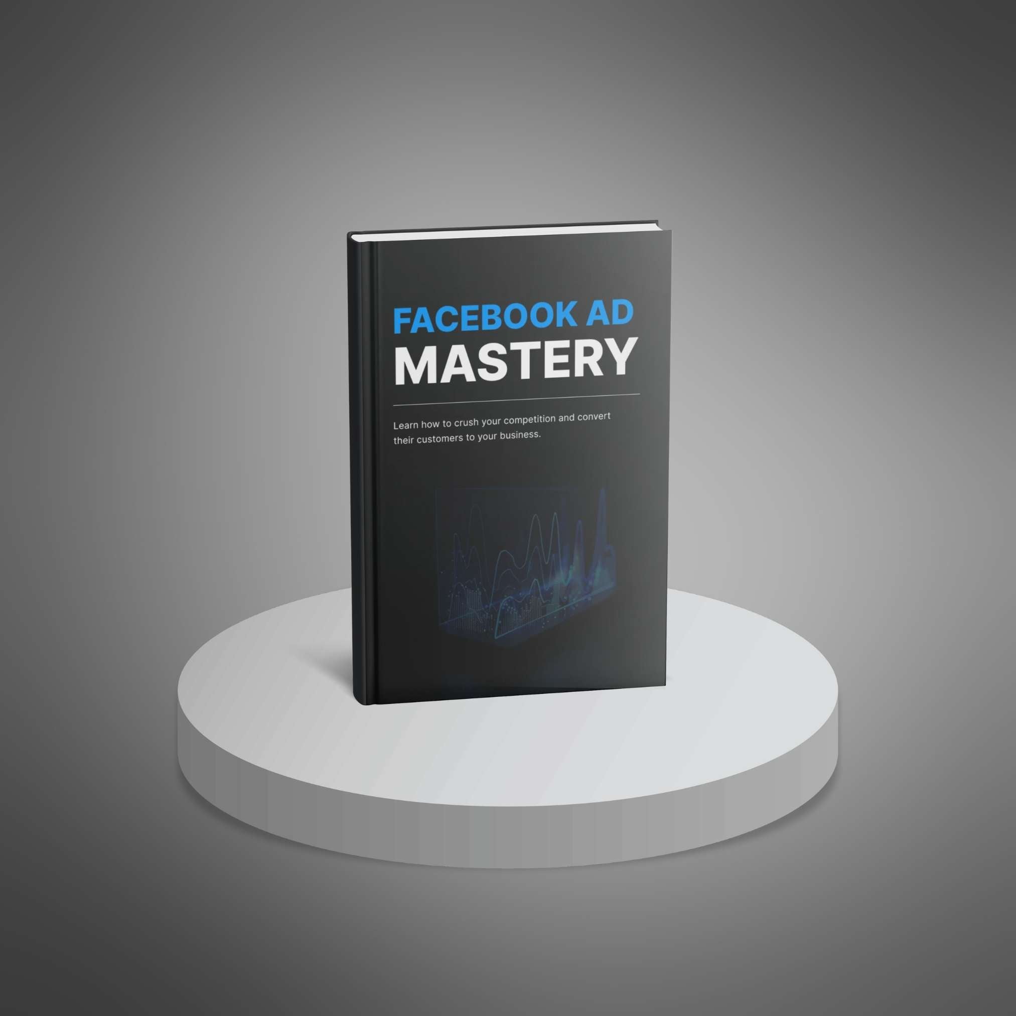 Facebook Ad Mastery: The Complete Guide to Profitable Campaigns & Advanced Strategies