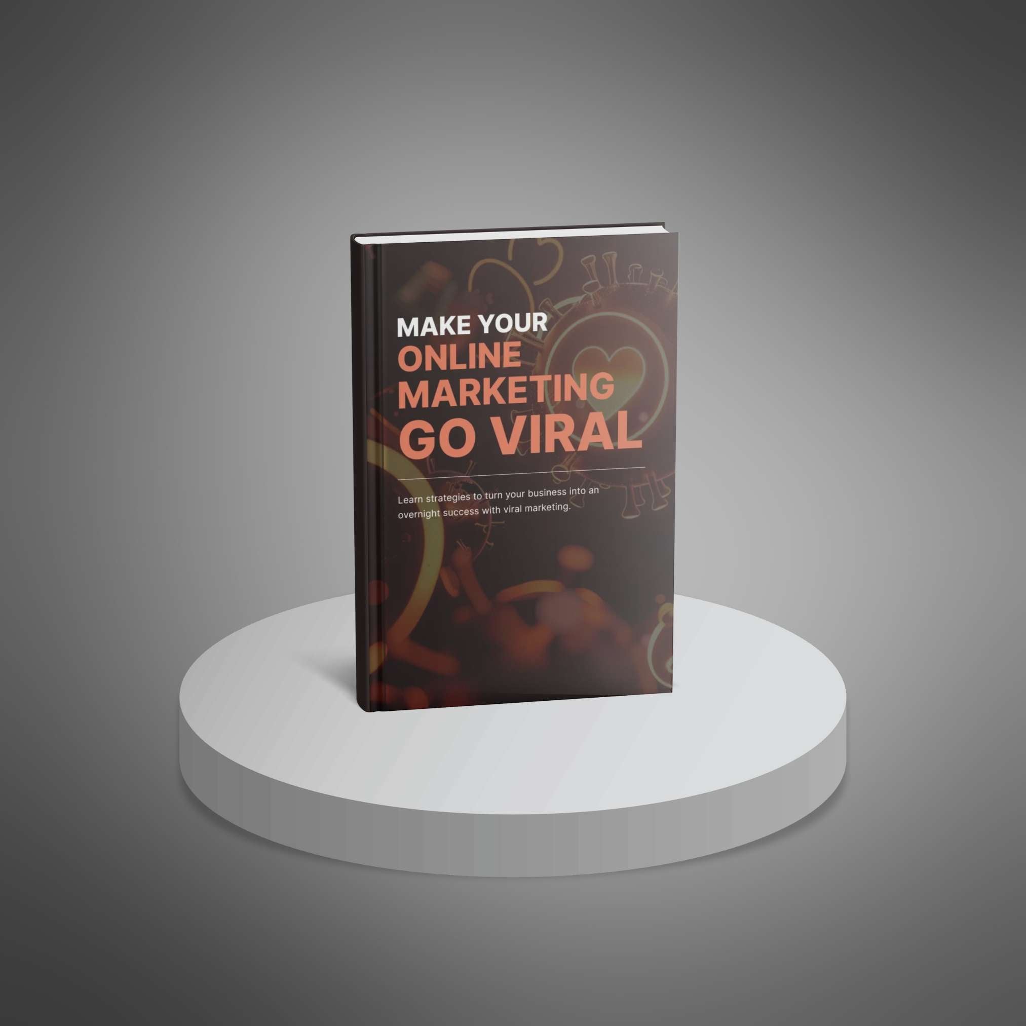 Make Your Online Marketing Go Viral: Proven Strategies to Explode Traffic & Sales