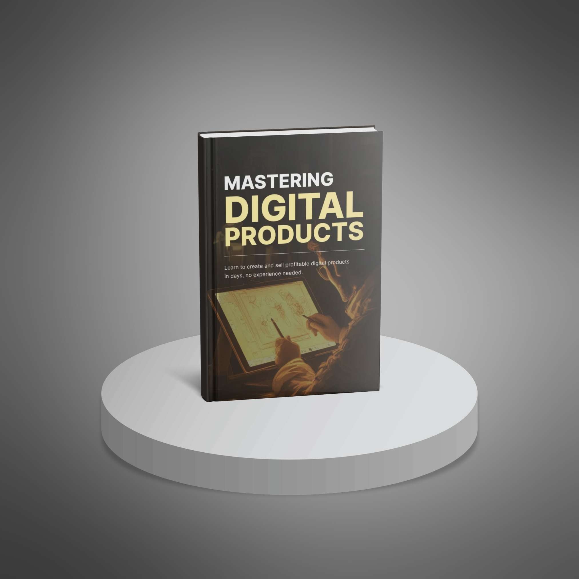 Mastering Digital Products: Proven Strategies to Create, Market, and Scale for Passive Income