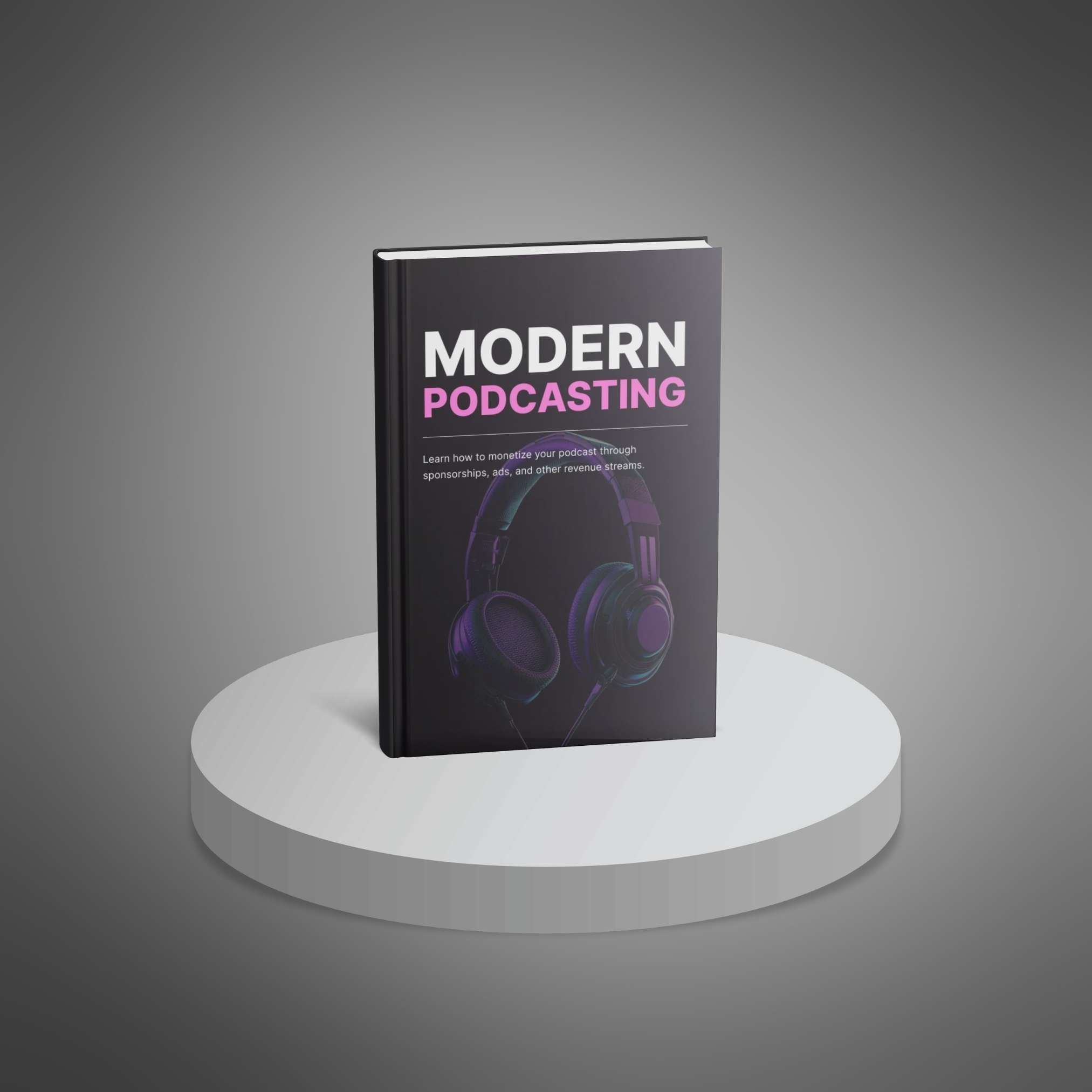 Modern Podcasting: Step-by-Step Guide to Launch, Grow, and Monetize Your Podcast