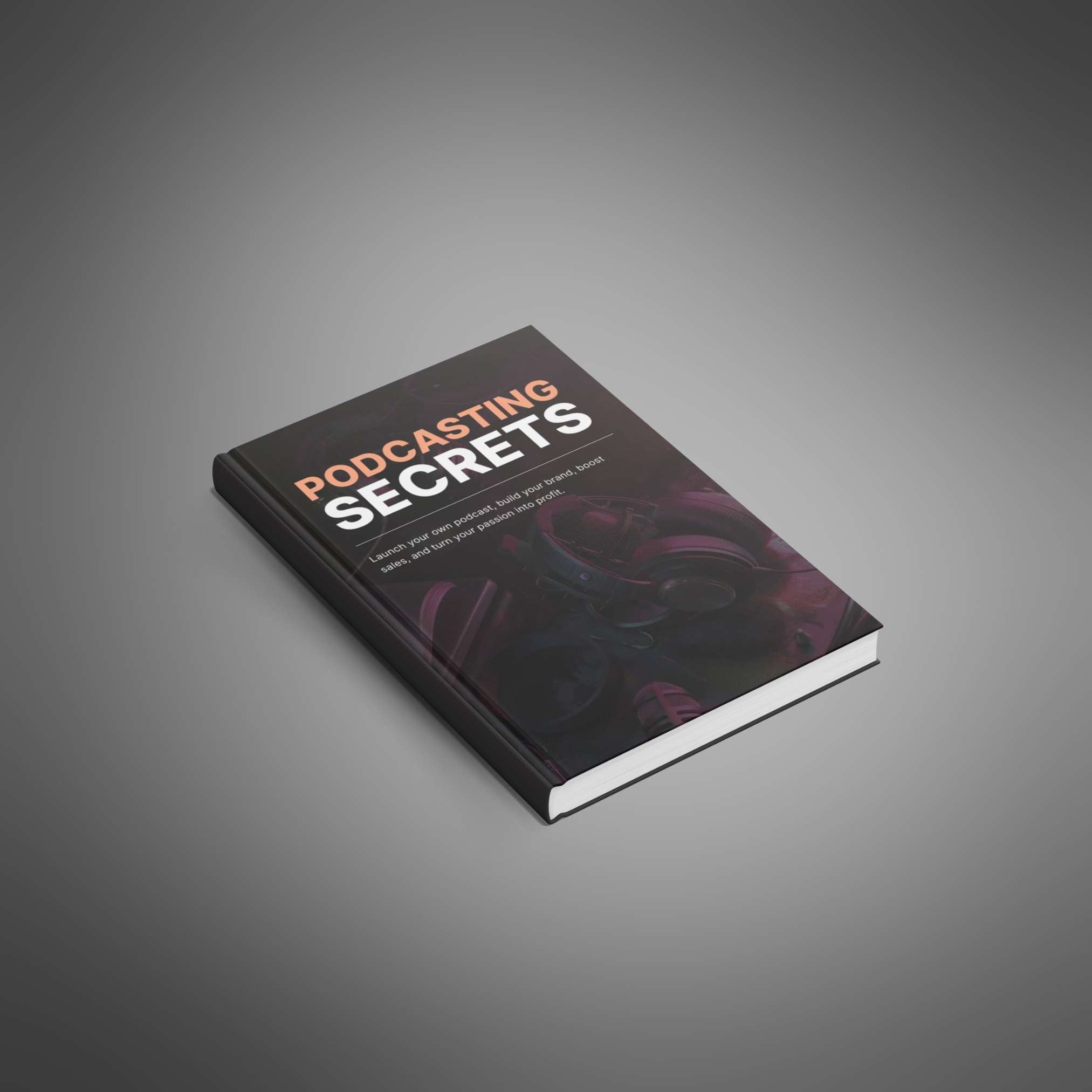 Podcasting Secrets: How to Launch, Grow, and Monetize a Successful Podcast