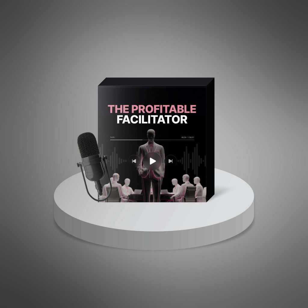 The Profitable Facilitator – 5-Part Podcast Series to Price, Plan & Lead High-Value Workshops