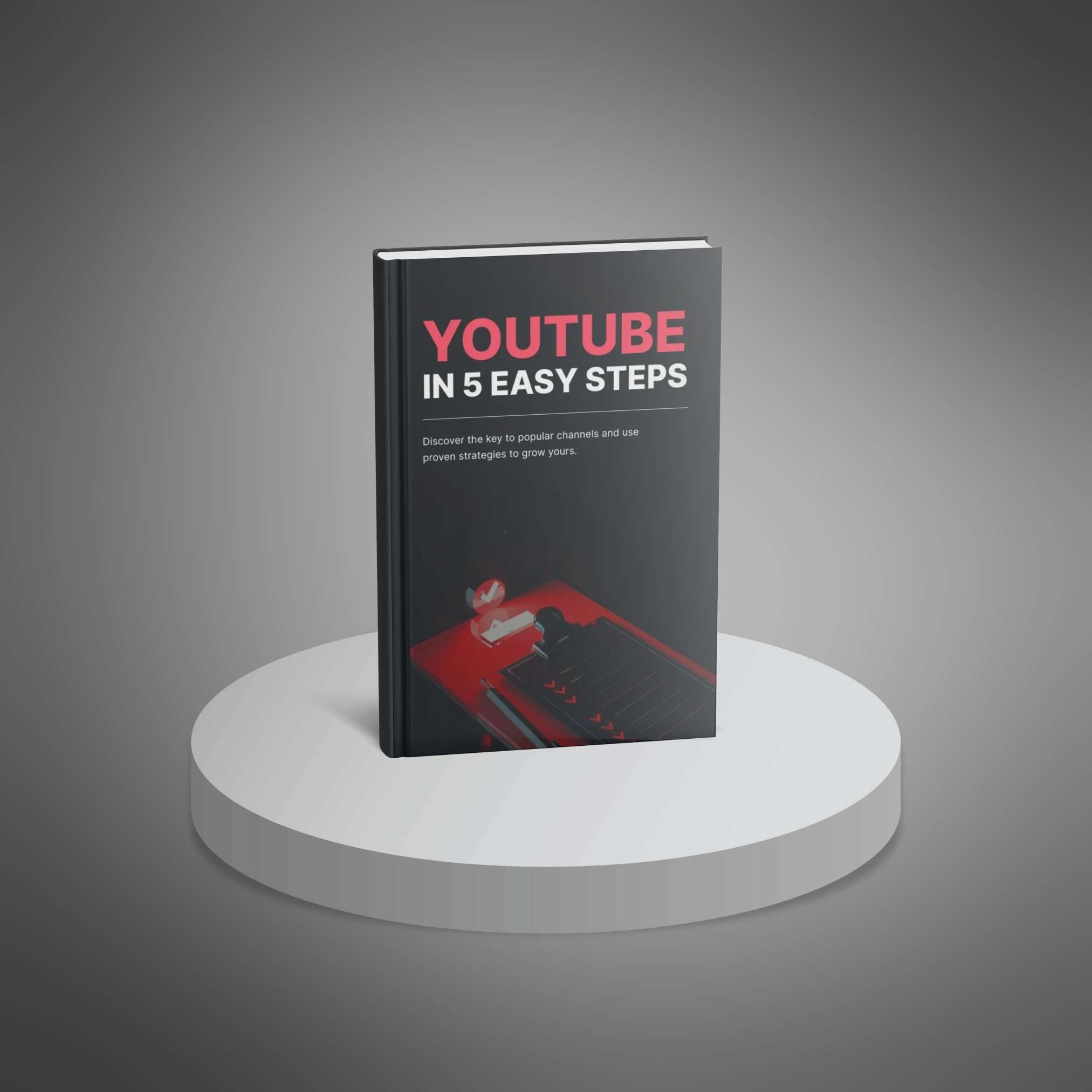 YouTube in 5 Easy Steps: Simple Guide to Build, Grow, and Succeed on YouTube
